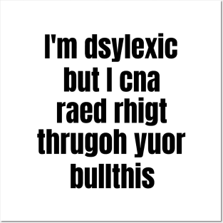 I'm Dsylexic But I Cna Raed Rhigt Thrugoh Yuor Bullthis Dyslexia Posters and Art